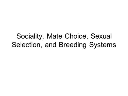 Sociality, Mate Choice, Sexual Selection, and Breeding Systems.