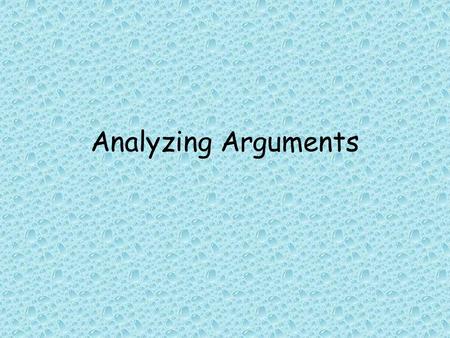 Analyzing Arguments. Objectives Determine the validity of an argument using a truth table. State the conditions under which an argument is invalid.