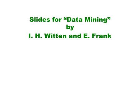Slides for “Data Mining” by I. H. Witten and E. Frank