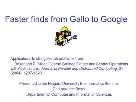 Faster finds from Gallo to Google Presented to the Niagara University Bioinformatics Seminar Dr. Laurence Boxer Department of Computer and Information.