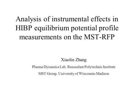 Analysis of instrumental effects in HIBP equilibrium potential profile measurements on the MST-RFP Xiaolin Zhang Plasma Dynamics Lab, Rensselaer Polytechnic.