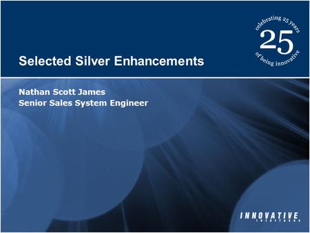 Selected Silver Enhancements Nathan Scott James Senior Sales System Engineer.