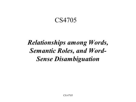 CS 4705 Relationships among Words, Semantic Roles, and Word- Sense Disambiguation.