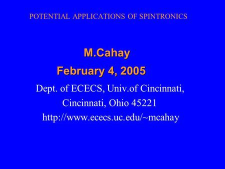 POTENTIAL APPLICATIONS OF SPINTRONICS Dept. of ECECS, Univ.of Cincinnati, Cincinnati, Ohio 45221  M.Cahay February 4, 2005.