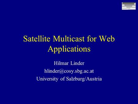 Satellite Multicast for Web Applications Hilmar Linder University of Salzburg/Austria.