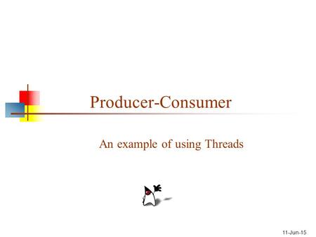 11-Jun-15 Producer-Consumer An example of using Threads.