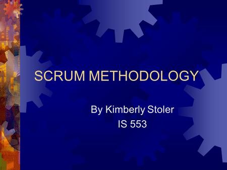 SCRUM METHODOLOGY By Kimberly Stoler IS 553. Historical Background  Creator’s  Ken Schwaber  Jeff Sutherland  Named after the game of Rugby  Why.