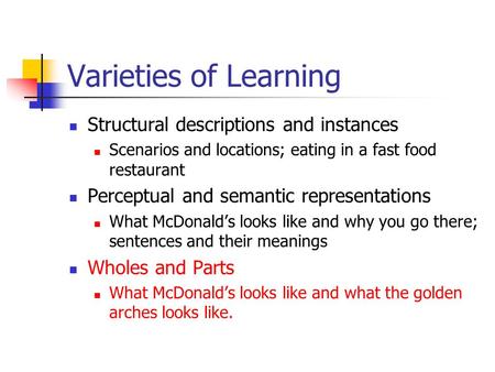 Varieties of Learning Structural descriptions and instances Scenarios and locations; eating in a fast food restaurant Perceptual and semantic representations.