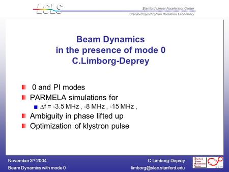 C.Limborg-Deprey Beam Dynamics with mode November 3 rd 2004 Beam Dynamics in the presence of mode 0 C.Limborg-Deprey 0 and PI.