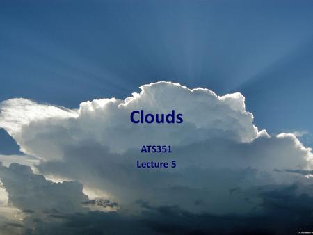 Clouds ATS351 Lecture 5. Outline Review CCN Fog Clouds Types Use of Satellite in Cloud Identification.