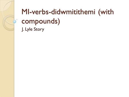 MI-verbs-didwmitithemi (with compounds) J. Lyle Story.