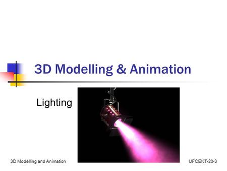UFCEKT-20-33D Modelling and Animation 3D Modelling & Animation Lighting.