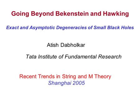 Going Beyond Bekenstein and Hawking Exact and Asymptotic Degeneracies of Small Black Holes Tata Institute of Fundamental Research Recent Trends in String.