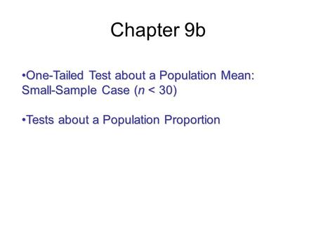 Chapter 9b One-Tailed Test about a Population Mean: Small-Sample Case (n < 30)One-Tailed Test about a Population Mean: Small-Sample Case (n < 30) Tests.