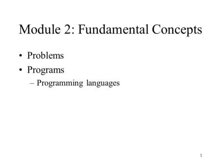 1 Module 2: Fundamental Concepts Problems Programs –Programming languages.