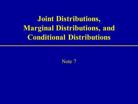 Joint Distributions, Marginal Distributions, and Conditional Distributions Note 7.