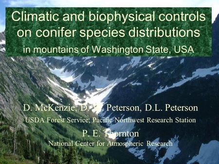 Climatic and biophysical controls on conifer species distributions in mountains of Washington State, USA D. McKenzie, D. W. Peterson, D.L. Peterson USDA.
