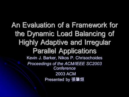 An Evaluation of a Framework for the Dynamic Load Balancing of Highly Adaptive and Irregular Parallel Applications Kevin J. Barker, Nikos P. Chrisochoides.
