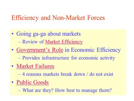 Efficiency and Non-Market Forces Going ga-ga about markets –Review of Market EfficiencyMarket Efficiency Government’s Role in Economic EfficiencyGovernment’s.