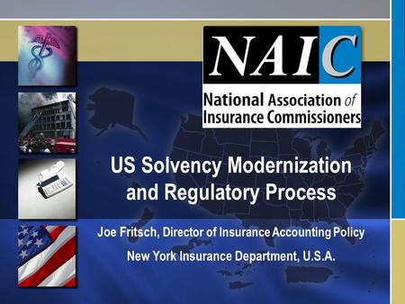 US Solvency Modernization and Regulatory Process Joe Fritsch, Director of Insurance Accounting Policy New York Insurance Department, U.S.A.