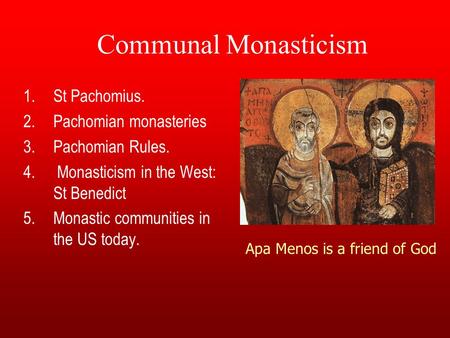 Communal Monasticism 1.St Pachomius. 2.Pachomian monasteries 3.Pachomian Rules. 4. Monasticism in the West: St Benedict 5.Monastic communities in the US.