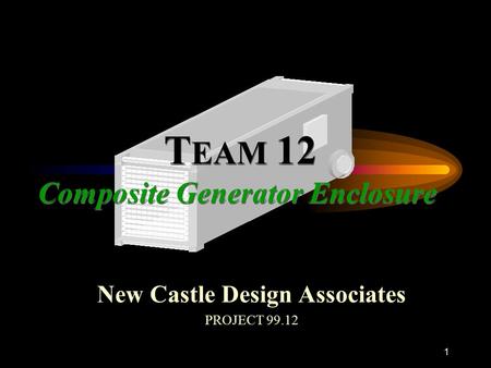 1 New Castle Design Associates PROJECT 99.12. 2 Composite Generator Enclosure Team 12 Justin Schaffer Tom Winward Noel Goldstein Jeremy Freeman Members: