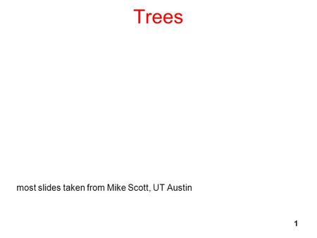 1 Trees most slides taken from Mike Scott, UT Austin.