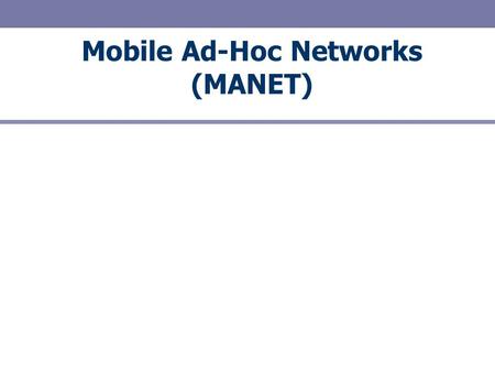 Mobile Ad-Hoc Networks (MANET)
