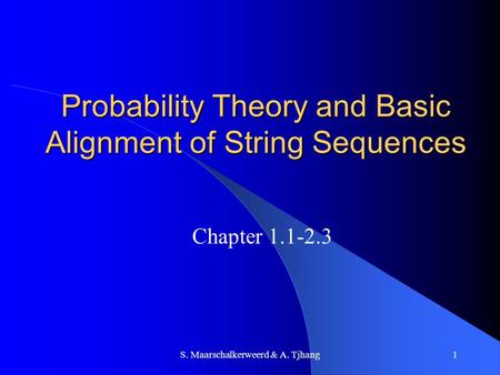 S. Maarschalkerweerd & A. Tjhang1 Probability Theory and Basic Alignment of String Sequences Chapter 1.1-2.3.
