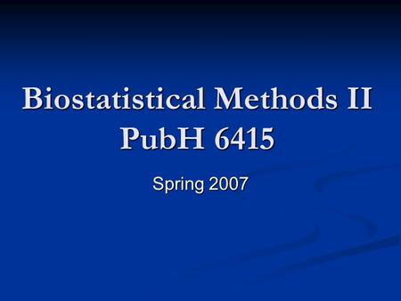 Biostatistical Methods II PubH 6415 Spring 2007. 2 PubH 6415 – Biostatistics I Instructor: Susan Telke   (office hours: lecture.