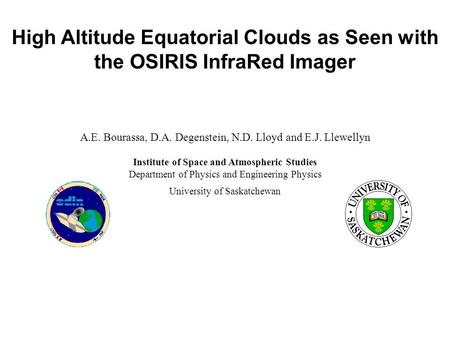 High Altitude Equatorial Clouds as Seen with the OSIRIS InfraRed Imager A.E. Bourassa, D.A. Degenstein, N.D. Lloyd and E.J. Llewellyn Institute of Space.