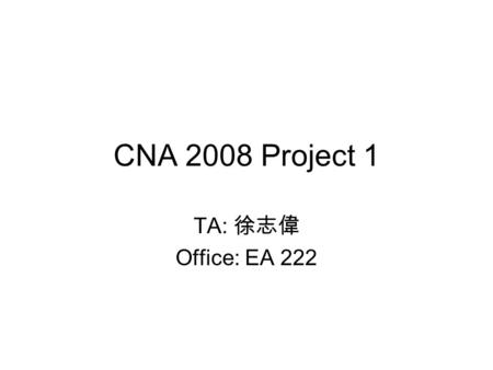 CNA 2008 Project 1 TA: 徐志偉 Office: EA 222. 2 Grading policy: Total (100%) Report (20%) Socket Programming: (80%) –Basic (60%) –Advanced (20%)