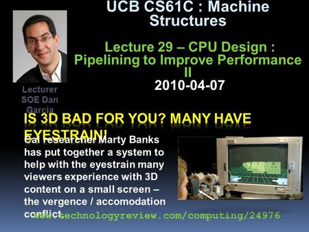 Inst.eecs.berkeley.edu/~cs61c UCB CS61C : Machine Structures Lecture 29 – CPU Design : Pipelining to Improve Performance II 2010-04-07 Cal researcher Marty.