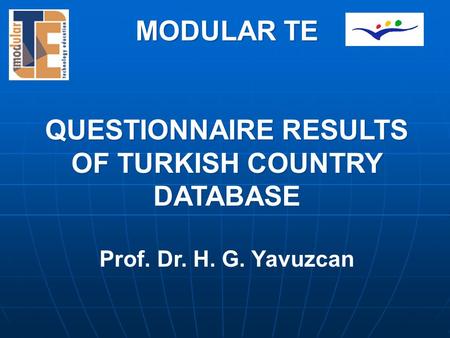 MODULAR TE QUESTIONNAIRE RESULTS OF TURKISH COUNTRY DATABASE Prof. Dr. H. G. Yavuzcan MODULAR TE QUESTIONNAIRE RESULTS OF TURKISH COUNTRY DATABASE Prof.