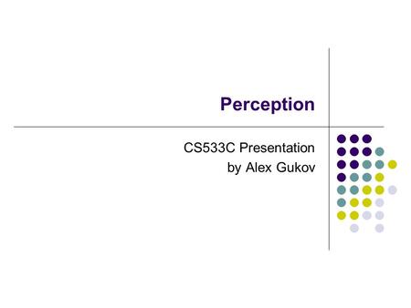 Perception CS533C Presentation by Alex Gukov. Papers Covered Current approaches to change blindness Daniel J. Simons. Visual Cognition 7, 1/2/3 (2000)