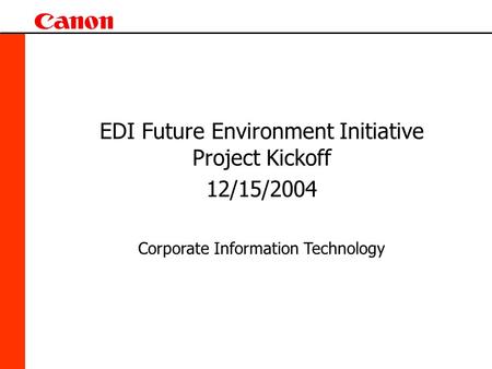 EDI Future Environment Initiative Project Kickoff 12/15/2004 Corporate Information Technology.