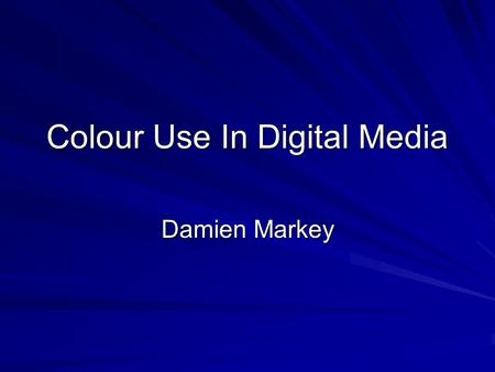 Colour Use In Digital Media Damien Markey. Colour All visual media depend on colour Black text on a white background is common for printed matter but.