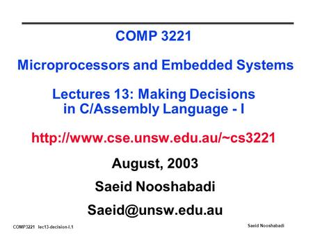 COMP3221 lec13-decision-I.1 Saeid Nooshabadi COMP 3221 Microprocessors and Embedded Systems Lectures 13: Making Decisions in C/Assembly Language - I