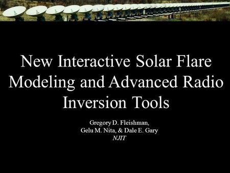 Advances in Plasma Astrophysics, Giardini-Naxos, 6-10 Sept. 2010 3D Modeling of Solar Flaring Loops New Interactive Solar Flare Modeling and Advanced Radio.