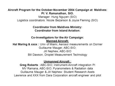 Aircraft Program for the October-November 2004 Campaign at Maldives: PI: V. Ramanathan, SIO. Manager: Hung Nguyen (SIO) Logistics coordinators: Nicole.