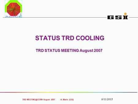 TRD August 2007 A. Marín (GSI) 6/11/2015 STATUS TRD COOLING TRD STATUS MEETING August 2007 STATUS TRD COOLING TRD STATUS MEETING August 2007.