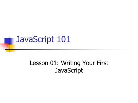 JavaScript 101 Lesson 01: Writing Your First JavaScript.