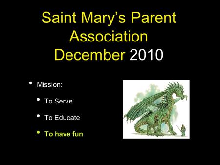 Saint Mary’s Parent Association December 2010 Mission: To Serve To Educate To have fun.