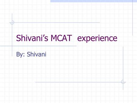 Shivani’s MCAT experience By: Shivani. About Me: Third-year student Biological Sciences with University Honors Took the MCAT after two years of college.