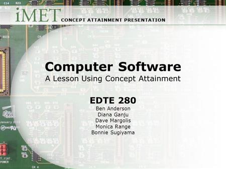 Computer Software A Lesson Using Concept Attainment EDTE 280 Ben Anderson Diana Ganju Dave Margolis Monica Range Bonnie Sugiyama.