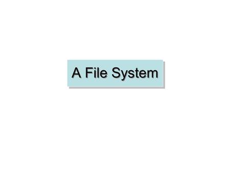 A File System. A Programming Interface We will model the programming interface to a file system. This is a list of operations upon the file system, complete.