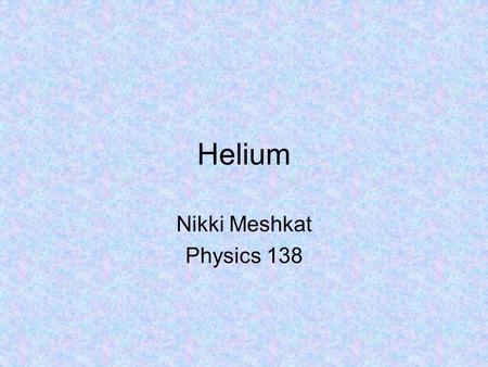 Helium Nikki Meshkat Physics 138.