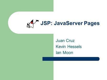 JSP: JavaServer Pages Juan Cruz Kevin Hessels Ian Moon.