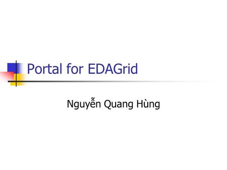 Portal for EDAGrid Nguyễn Quang Hùng. Objectives Project goals Review some Portals Review some Grid Portals.