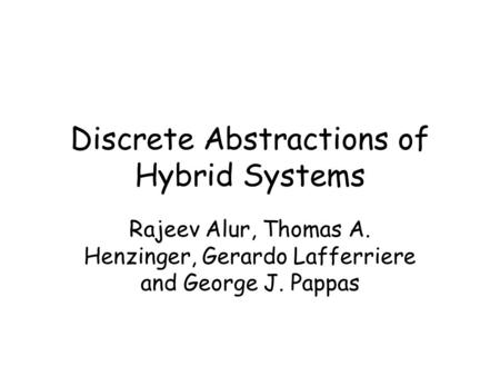 Discrete Abstractions of Hybrid Systems Rajeev Alur, Thomas A. Henzinger, Gerardo Lafferriere and George J. Pappas.